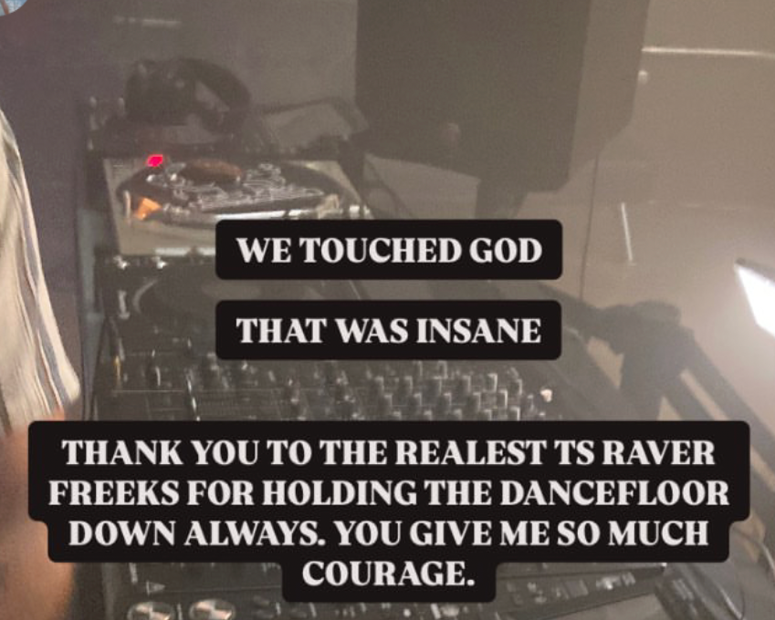 screenshot of a portion of an instagram story of a dj stand after lights up, with text overlaid that says: we touched god. that was insane. thank you to the realest ts raver freeks for holding the dancefloor down always. you give me so much corage.